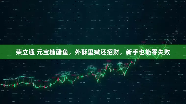荣立通 元宝糖醋鱼，外酥里嫩还招财，新手也能零失败