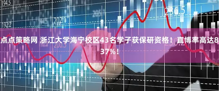 点点策略网 浙江大学海宁校区43名学子获保研资格！直博率高达837%！